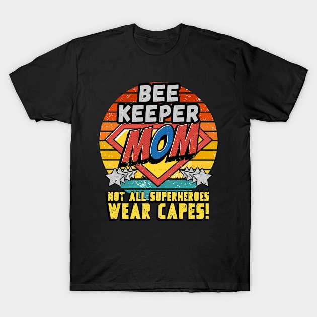 BEE KEEPER MOM NOT ALL SUPERHEROES WEAR CAPES FOR MOTHER T-Shirt by Unabashed Enthusiasm